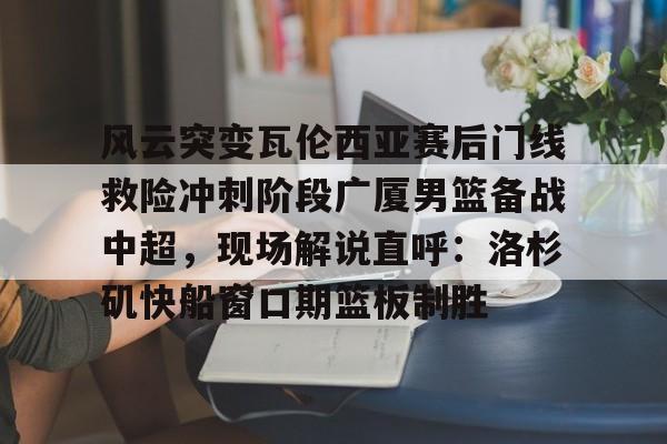 广东对广厦男篮比赛直播